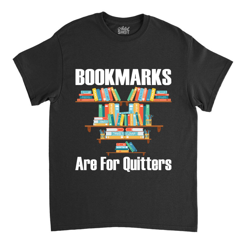 Bookmarks Are For Quitters T- Shirt Bookmarks Are For Quitters T- Shir Classic T-shirt by nonchalantthumb | Artistshot