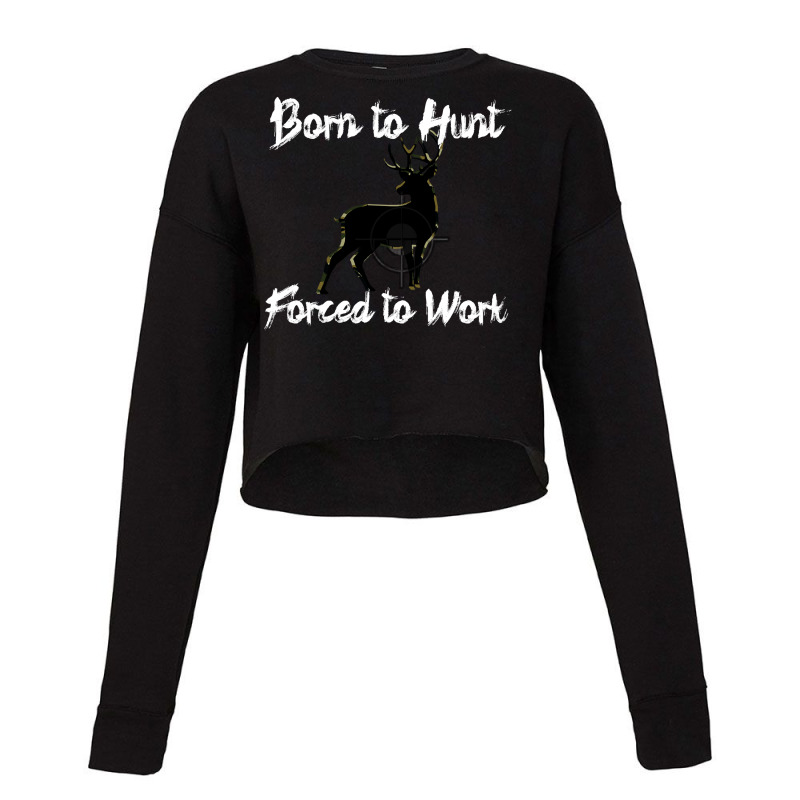 Hunting Born To Hunt Forced To Work White Text Cropped Sweater by llamawasp | Artistshot