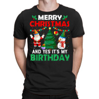 Merry Christmas And Yes It's My Birthday T Shirt T-shirt | Artistshot