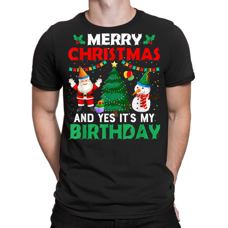 Merry Christmas And Yes It's My Birthday T Shirt T-shirt | Artistshot