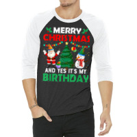 Merry Christmas And Yes It's My Birthday T Shirt 3/4 Sleeve Shirt | Artistshot