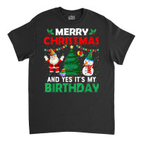 Merry Christmas And Yes It's My Birthday T Shirt Classic T-shirt | Artistshot