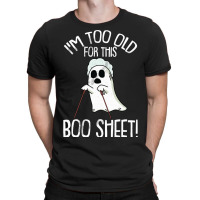 Im Too Old For This Boo Sheet Lazy Halloween Costume Ghost T-shirt | Artistshot