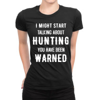 Hunting I Might Start Talking About Hunting - Funny Design Ladies Fitted T-shirt | Artistshot