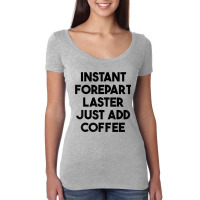 Instant Forepart Laster Just Add Coffee T Shirt Women's Triblend Scoop T-shirt | Artistshot