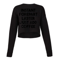 Instant Forepart Laster Just Add Coffee T Shirt Cropped Sweater | Artistshot