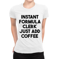 Instant Formula Clerk Just Add Coffee T Shirt Ladies Fitted T-shirt | Artistshot