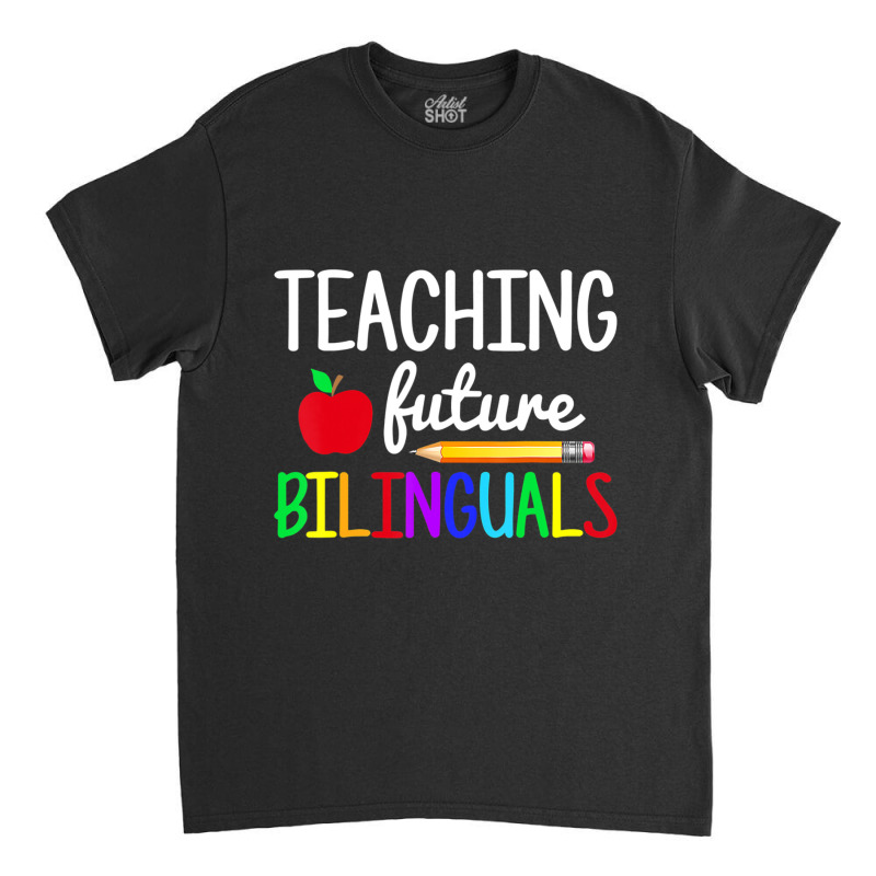 Teaching Future Bilinguals Spanish Teachers Back To School Classic T-shirt by kentuckykonpha9 | Artistshot