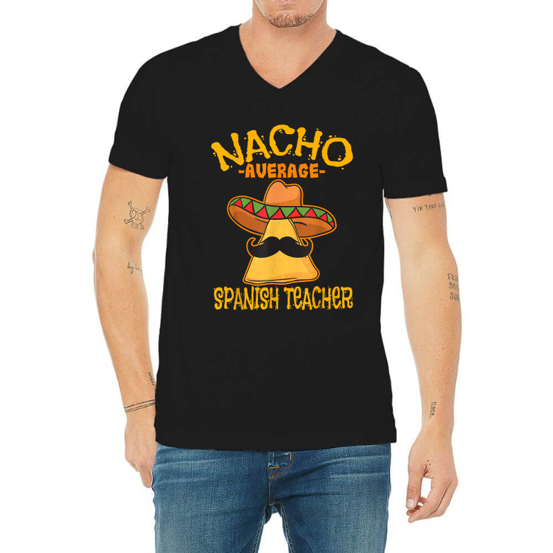 Nacho Average Spanish Teacher Language Tutor Cinco De Mayo V-Neck Tee by GretchenBourdeau | Artistshot