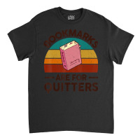 Bookmarks Are For Quitters Book Lover Reading Teacher Classic T-shirt | Artistshot