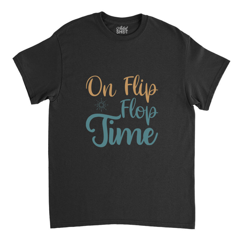 On Flip Flop Time Classic T-shirt | Artistshot