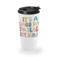 Its A Good Day To Teach Tiny Humans Teacher Back To School Travel Mug | Artistshot