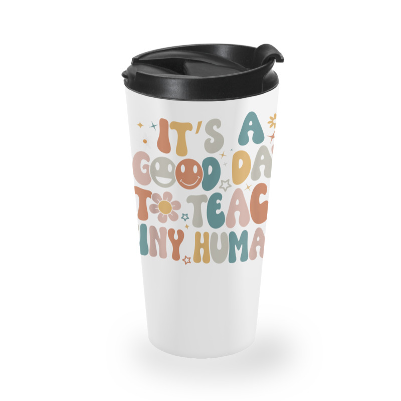 Its A Good Day To Teach Tiny Humans Teacher Back To School Travel Mug | Artistshot