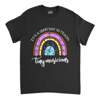 Its A Good Day To Teach Tiny Musicians Music Teachergift Classic T-shirt | Artistshot