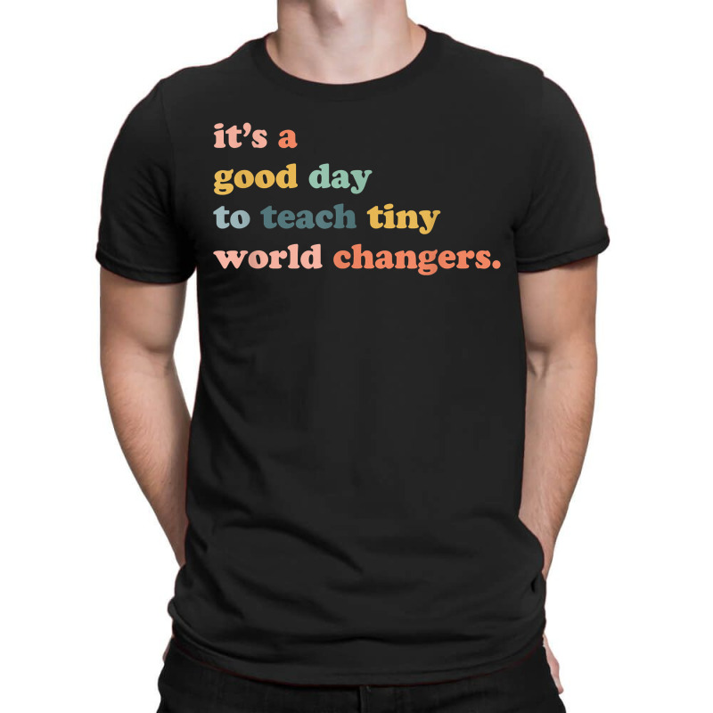 Its A Good Day To Teach Tiny World Changers, Teaching Life T-shirt | Artistshot