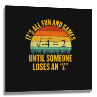 Its All Fun And Games Until Someone Loses An I Math Pun Metal Print Square | Artistshot