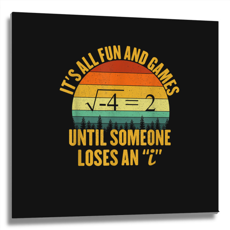 Its All Fun And Games Until Someone Loses An I Math Pun Metal Print Square | Artistshot