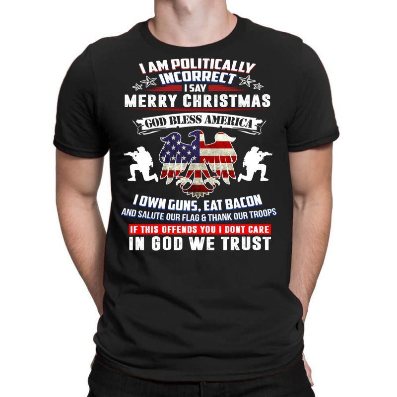 I Am Politically Incorrect America Political Satire T Shirt T-shirt | Artistshot