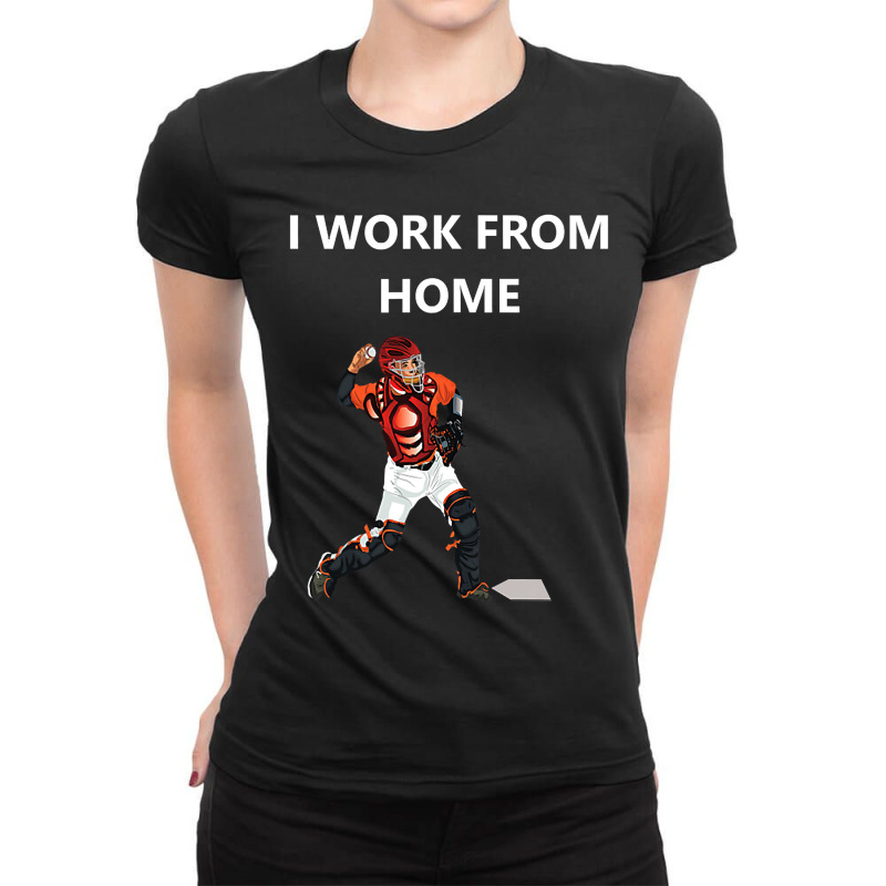 Funny Baseball Catcher Sayings. Funny I Work From Home Ladies Fitted T-Shirt by cm-arts | Artistshot