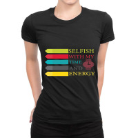 Selfish With My Time And Energy Lover Ladies Fitted T-shirt | Artistshot