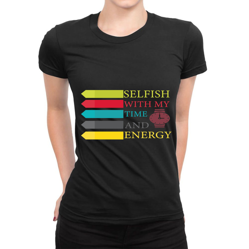 Selfish With My Time And Energy Lover Ladies Fitted T-Shirt by XAVIERLEWIS | Artistshot