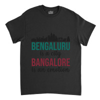 Bengaluru Is A City Bangalore Is An Emotion India Classic T-shirt | Artistshot