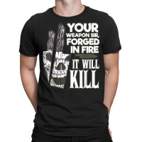 Your Weapon Sir Forged In Fire It Will Kill Sharp Knife T Shirt T-shirt | Artistshot