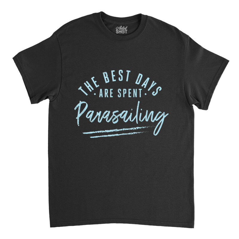 The Best Days Are Spent Parasailing Sayings Parasailer T Shirt Classic T-shirt by cm-arts | Artistshot