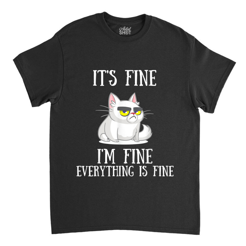 Its Fine Im Fine Everything Is Fine Cute Sad Cat Sarcastic Classic T-shirt | Artistshot