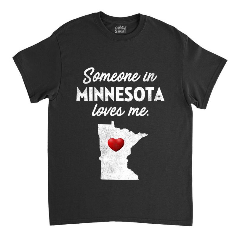 Someone In Minnesota Loves Me  Minnesota  Mn Classic T-shirt | Artistshot