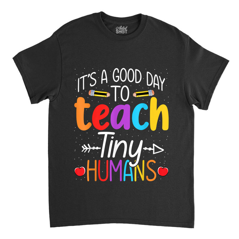 Its Good Day To Teach Tiny Humans Daycare Provider Teacher Xmasgift Classic T-shirt | Artistshot