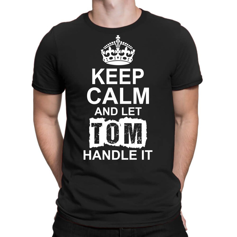 Keep Calm And Let Tom Handle It T-shirt | Artistshot