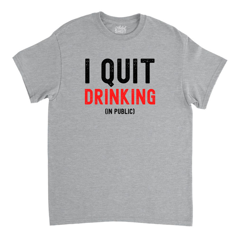 I Quit Drinking In Public - New Year Resolutions Classic T-shirt by Magasinfinite | Artistshot