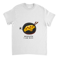 Mentally I Am Here, Omelette Classic T-shirt | Artistshot