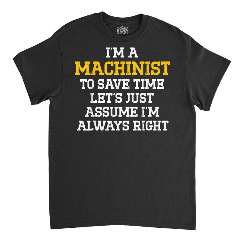 Machinist Right Machine Operator Machining Classic T-shirt | Artistshot