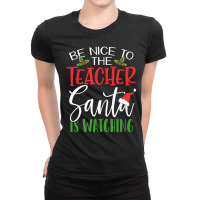 Be Nice To The Teacher Santa Is Watching Christmas Ladies Fitted T-shirt | Artistshot