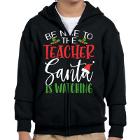 Be Nice To The Teacher Santa Is Watching Christmas Youth Zipper Hoodie | Artistshot