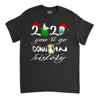 2021 You'll Go Down In History Santa Clause Dog Quarantine Gift For Mo Classic T-shirt | Artistshot