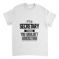 It's An Secretary Thing You Wouldn't Understand Secretary Classic T-shirt | Artistshot