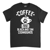 Coffee And Black And Tan Coonhounds   Coonhound Lovers T Shirt Classic T-shirt | Artistshot