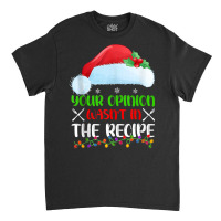 Your Opinion Wasnt In The Recipe Cooking Chef Christmas Tank Top Classic T-shirt | Artistshot