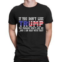 If You Don't Like Trump Then You Won't Like Me T-shirt | Artistshot