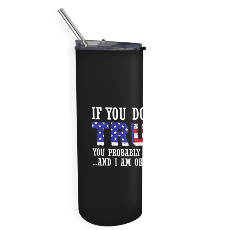 If You Don't Like Trump Then You Won't Like Me Skinny Tumbler | Artistshot