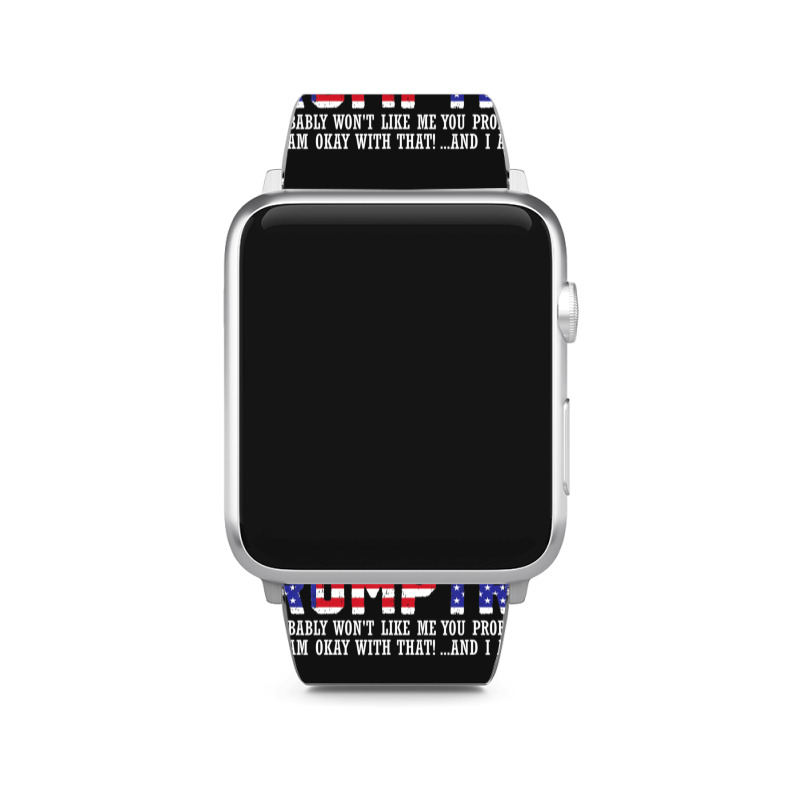 If You Don't Like Trump Then You Won't Like Me Apple Watch Band | Artistshot