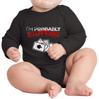 I'm Probably Bluffing Poker Game Player Long Sleeve Baby Bodysuit | Artistshot