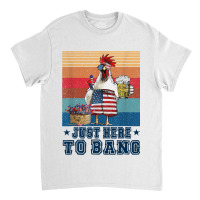 Chicken Funny 4th Of July Just Here To Bang Usa Flag Chicken Beer 16 H Classic T-shirt | Artistshot