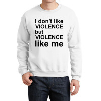 I Don_t Like Violence But Violence Like Me Crewneck Sweatshirt | Artistshot