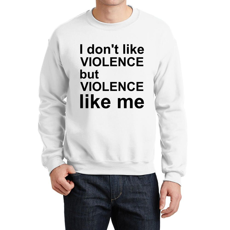 I Don_t Like Violence But Violence Like Me Crewneck Sweatshirt by RILEYALLEN | Artistshot