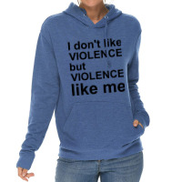 I Don_t Like Violence But Violence Like Me Lightweight Hoodie | Artistshot