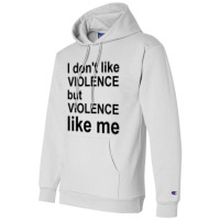 I Don_t Like Violence But Violence Like Me Champion Hoodie | Artistshot